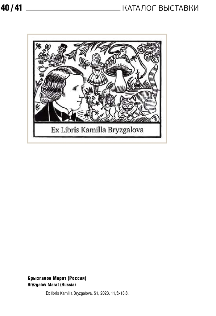 Страница каталога международной выставки. Exlibris. Эстампт. Экслибрис для моей сестры Камиллы Брызгаловой. Печатная техника S1 шелкография. Авторский подписанный тираж 10 экземпляров. Год создания 2023 год. Художник Марат Брызгалов. Экслибрис показан на международной выставке в Екатеринбурге.В галерее"Главный проспектЪ". И в Москве в музее экслибриса и миниатюрной книги. Экслибрис напечатан в каталоге выставки. Тема экслибриса:"Алиса в стране чудес".Сказка Льюиса Кэрролла 