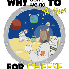 "Why don't we go to the Moon foe cheese?"