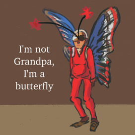 I'm not Grandpa, I'm a butterfly