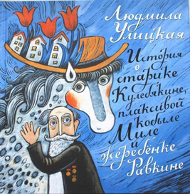 Л. Улицкая "История о старике Кулебякине, плаксивой кобыле Миле и жеребенке Равкине"