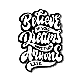 Believe in your dreams