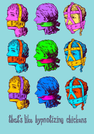 that’s like hypnotizing chickens