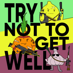 Try not to get well!