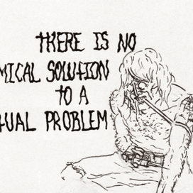 THERE IS NO CHEMICAL SOLUTION TO A SPIRITUAL PROBLEM