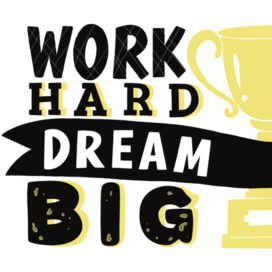 Work hard, dream big