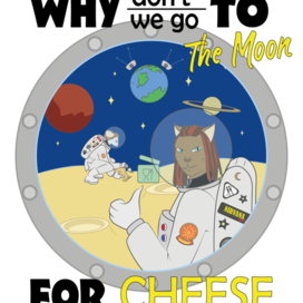 "Why don't we go to the Moon foe cheese?"