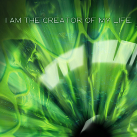 I am the Creator of my life.