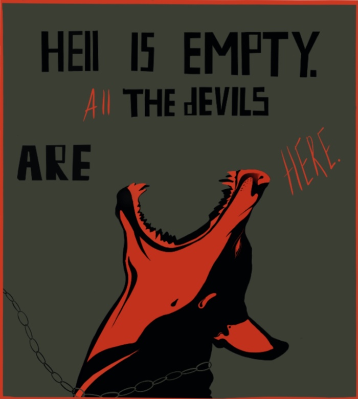 Hell is empty al the devils are here.