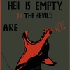 Hell is empty al the devils are here.