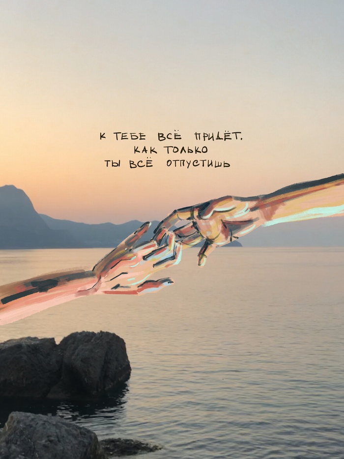 к тебе все придёт как только ты все отпустишь 